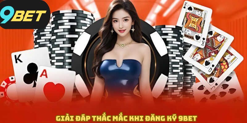 Giải quyết những thắc mắc phổ biến nhất từ hội viên khi đăng ký tại 9BET