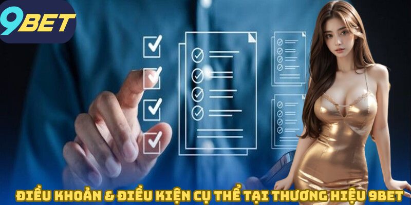 Điều khoản & điều kiện cụ thể tại thương hiệu 9BET