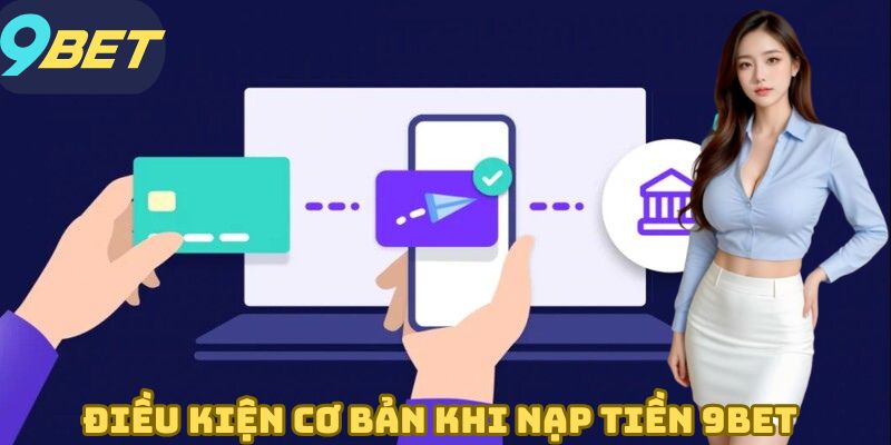 Điều kiện cơ bản khi nạp tiền 9BET