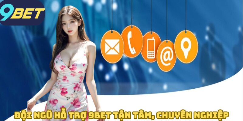 Đội ngũ hỗ trợ 9BET tận tâm, chuyên nghiệp