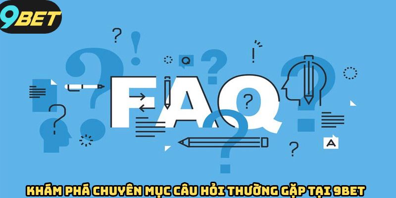Khám phá về chuyên mục câu hỏi thường gặp tại 9BET