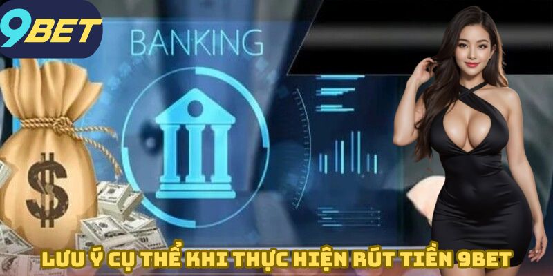 Lưu ý cụ thể khi thực hiện rút tiền 9BET
