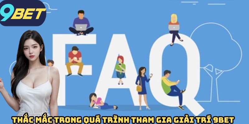 Thắc mắc trong quá trình tham gia giải trí 9BET