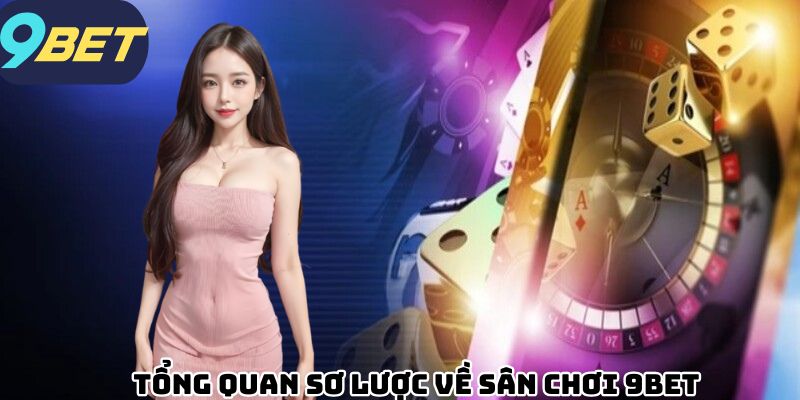 Tổng quan sơ lược về sân chơi 9BET