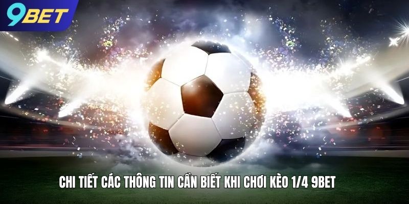Chi tiết các thông tin cần biết khi chơi kèo 1/4 9bet