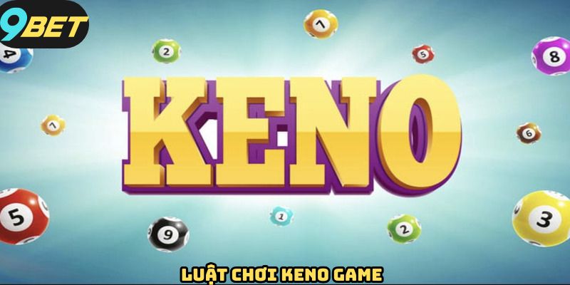 Luật lệ chung cần nắm vững trong keno game