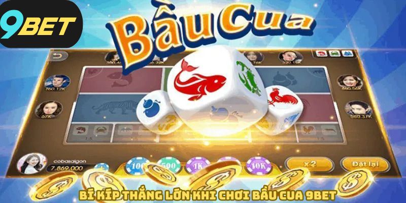 Chiến lược mà bạn nên áp dụng khi chơi bầu cua 9BET