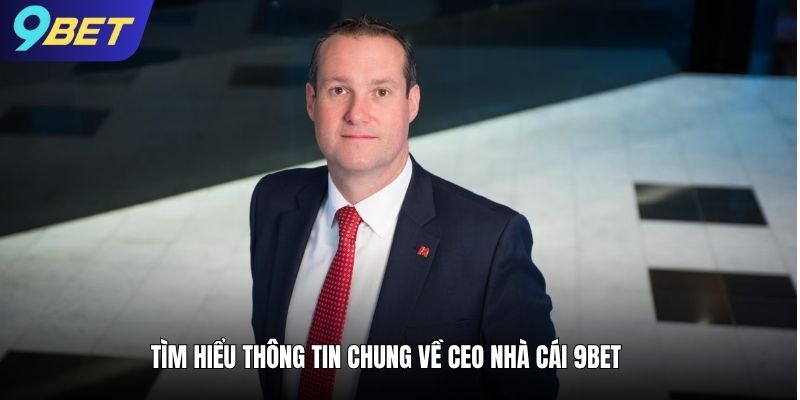 Tìm hiểu thông tin chung về CEO nhà cái 9bet