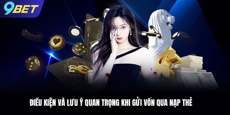 Điều kiện và lưu ý quan trọng khi gửi vốn qua nạp thẻ