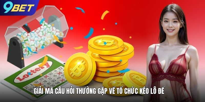 Giải mã câu hỏi thường gặp về tổ chức kéo lô đề