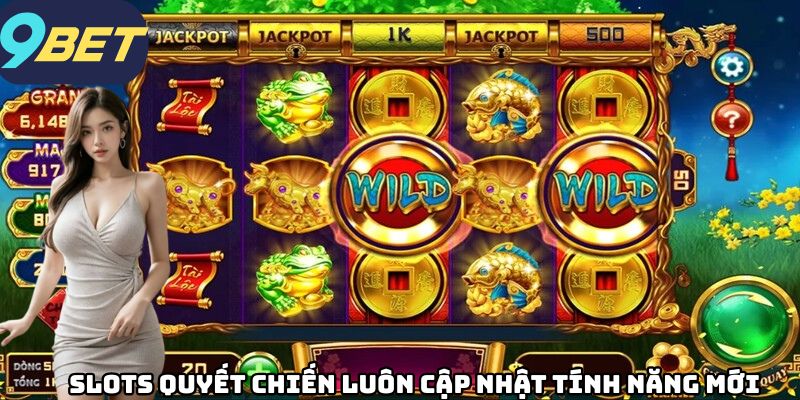 Slots Quyết Chiến thiết lập tính năng mới mẻ liên tục