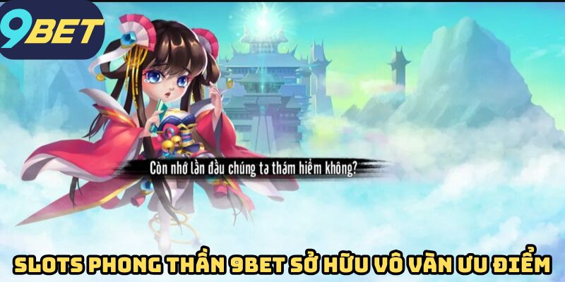 Slots Phong Thần 9BET sở hữu vô vàn ưu điểm