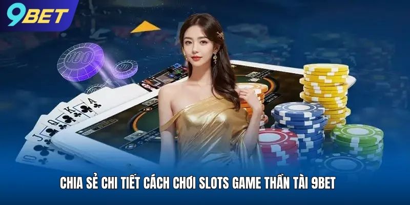 Chia sẻ chi tiết cách chơi slots game thần tài 9bet
