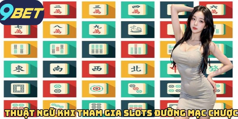 Thuật ngữ khi tham gia Slots Đường Mạc Chược