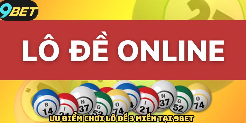 Lý do nên chơi lô đề 3 miền tại 9BET